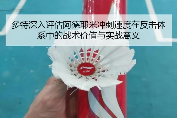多特深入评估阿德耶米冲刺速度在反击体系中的战术价值与实战意义