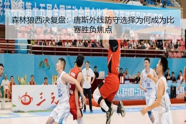 森林狼西决复盘：唐斯外线防守选择为何成为比赛胜负焦点